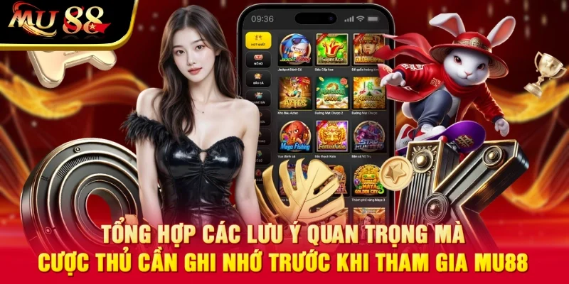 Tổng hợp các lưu ý quan trọng mà cược thủ cần ghi nhớ trước khi tham gia MU88